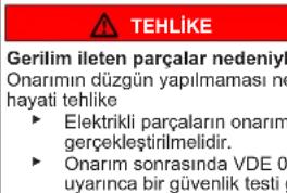 TEHLIKE Gerilim iletten parçalar nedeniyl Onarımın düzgün yapılmaması ne hayati tehlike ► Elektrikli parçaların onarım gereckleştirilmelidir. ► Onarım sonrasında VDE 0 uyarınca bir güvenlik testi g