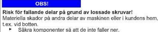 OBS! Risk för fallande delar på grund av lossade skruvar! Materiella skador på andra delar av maskinen eller i kundens hem, t.ex. vid botten. ► Säkra komponenter så att de inte faller ner.