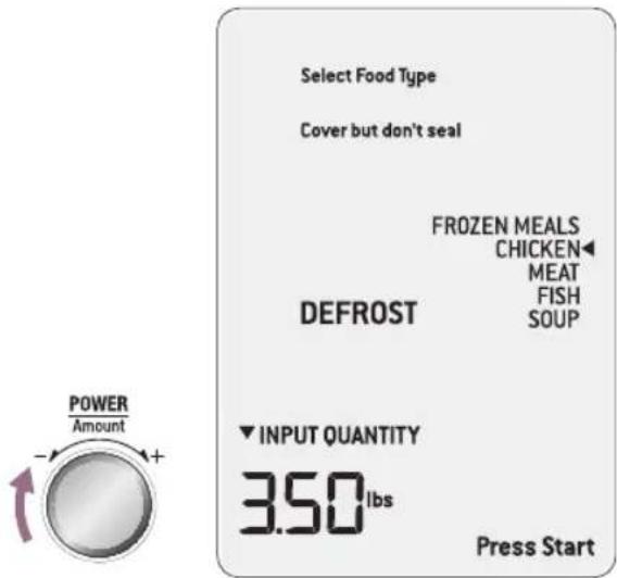 Select Food Type Cover but don't seal FROZEN MEALS CHICKEN◀ MEAT FISH SOUP DEFROST ▼ INPUT QUANTITY 3.50 lbs Press Start