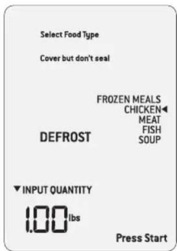 Select Food Type Cover but don't seal FROZEN MEALS CHICKEN◀ MEAT FISH SOUP DEFROST ▼ INPUT QUANTITY 1.00 lbs Press Start