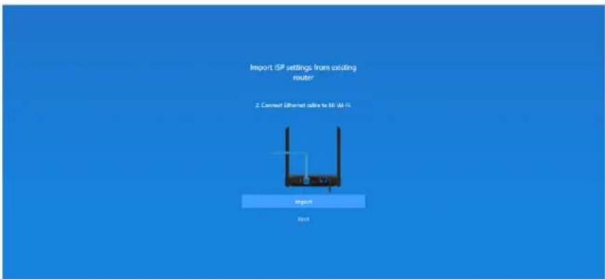Import ISP settings from existing router 2. Connect Ethernet cable to 86 W-Fi. Import Next