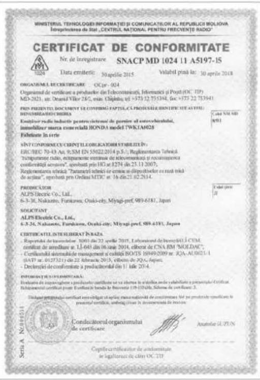 MINISTERUL TEHNOLOGEN INFORMATICI SI COMUNICATILOR AL REPUBLICI MOLIOVA Interprelicatore de Stat „CENTRUL NATIONAL PENTRU FRESCENTE RADIO“ CERTIFICAT DE CONFORMITATE Nr. de Inregistrare SNACP MD 1024 11 A5197-15 Data emitirico 30 aprile 2015 Valabil pniă lar: 30 aprile 2018 ORGANEMAL ECERTIFICARE OCer - 024 Organism de certificare a produzilor de l'obecuariani, Informazii i Pojt (OC. TIP) MD-2021, nr. Orand Vilar 28/5, estan, Chiplina, tel +373-22 755348, Gu+373-22 755341 PRES PRESENTA DOCUMENT SE CONTING FAPITALCA PROGRESSI E IDENTIFICATIE AS FING DINSHARESCHERIK Exercice radio induzite pentru ciestrati de parler al entorobiniului, immobilizier mure comercială HONDA model TWKJAM028 Fidultate in ferie SINT CONFORMECCUCENTILE OBLIGATORI STABLIEN: ERICHEC 70-43 As: 9 SM EN 55022.2014 p.5. Reglementaria Tehniki "Transpensione radio, explanamente terminale de relesomuniarata" e recumplenora confidentari acutens", aprobati pre 180 nr 1274 din 23.11.2007; Reglementaria tshakai "Parametri tshakai e cerine si diproto laborar cu rata mala de acutine", aprobati pre Ordinai MTRC nr. 16 din 23.02.2014. PRODUCATOR ALPS Electric Co., Ltd. 6-3-36, Nakanteo, Funkaran, Osaka-city, Miyagi-pref. 989-6181, Japan SOLUPTANT ALPS Electric Co., Ltd. 6-3-36, Nakanteo, Funkaran, Osaka-city, Miyagi-pref. 989-6181, Japan CERTIFICATI INTERFERAT INRAZ Reportate de transfiderate 10/03/2015 da 22 aprile 2015, Laboratori de Ibercorti/II COM, certifare de anisferire at: 11-043 din 06 mai 2014, elberta de CNA BM MOLDAC; Certificati elementale de management o calitate BODIS 16940/2009 nr. JQA-AU0025-1 (ADT nr. 012732) di 22 februcia 2015, elberta de JQA, japan; Deckmises de conformitate a produzionale din 11 late 2014. INFRAZIONE DE COMUNICATA: Inductura de represegera e produzionale certificare se se schinen la struttila scede e stabilista a precsnita Orificat. Fisecutionali certificare per il abutili le bando la descunla 109-10940, Schama de contoura 3. Conducatorul organinului de certificare Anatima e GIZUN Conducatorul organinului de certificare Certificatil ELESTERAT INRAZA