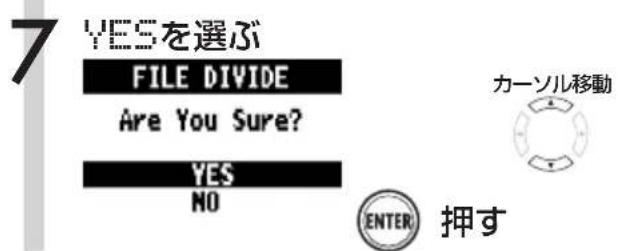 7 YESを選ぶ FILE DIVIDE Are You Sure? YES NO カーソル移動 ENTER 押す