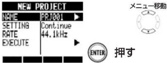 NEW PROJECT NAME PRJ001 SETTING Continue RATE 44.1kHz EXECUTE ENTER 押す メニュー移動
