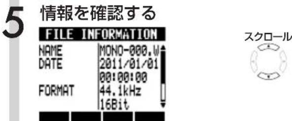 5 情報を確認する FILE INFORMATION NAME MONO-000.W DATE 2011/01/01 00:00:00 FORMAT 44.1kHz 16Bit スクロール
