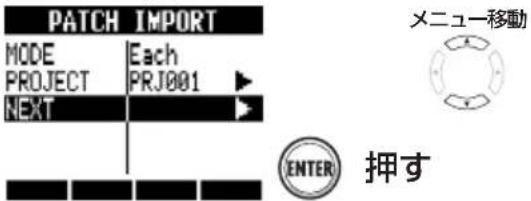 PATCH IMPORT MODE Each PROJECT(PRJ001) NEXT ×メニュー移動 ENTER 押す