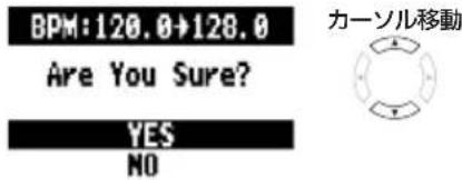 BPM:120.0→128.0 Are You Sure? YES NO カーソル移動