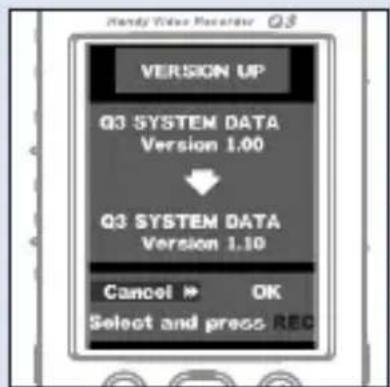 Handy Video Recorder Q3 VERSION UP Q3 SYSTEM DATA Version 1.00 ↓ Q3 SYSTEM DATA Version 1.10 Cancel > OK Select and press REC
