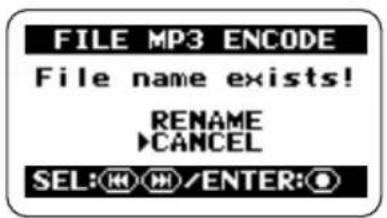 FILE MP3 ENCODE File name exists! RENAME >CANCEL SEL: Enter: