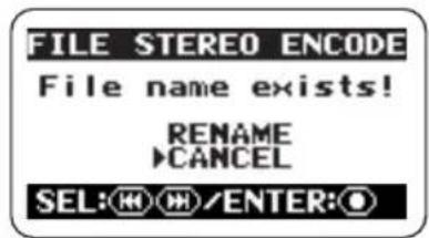 FILE STEREO ENCODE File name exists! RENAME >CANCEL SEL: H H/ENTER: O