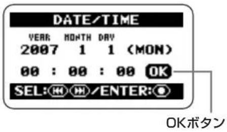 DATE/TIME YEAR MONTH DAY 2007 1 1 (MON) 00 : 00 : 00 OK SEL:OK/ENTER:OK OKボタン