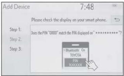 Add Device 7:48 Please check the display on your smart phone. Step 1: Does the PIN "0000" match the PIN displayed on "**********" Step 2: *Bluetooth On TOYOTA PIN XXXXXX
