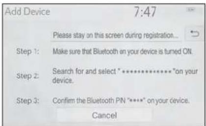 Add Device 7:47 Please stay on this screen during registration... Step 1: Make sure that Bluetooth on your device is turned ON. Step 2: Search for and select "***************" on your device. Step 3: Confirm the Bluetooth PIN "****" on your device. Cancel