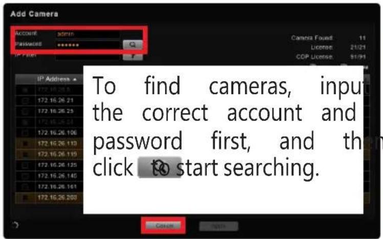 Add Camera Account admin PASSORS ***** IP Address 172.16.26 5 172.16.26 21 172.16.26 23 172.16.26 21 172.16.26 106 172.16.26 110 172.16.26 119 172.16.26 125 172.16.26 140 172.16.26 141 172.16.26 200 Camera Found: 11 License: 21/24 COP License: 1/9 To find cameras, input the correct account and password first, and then click to start searching.