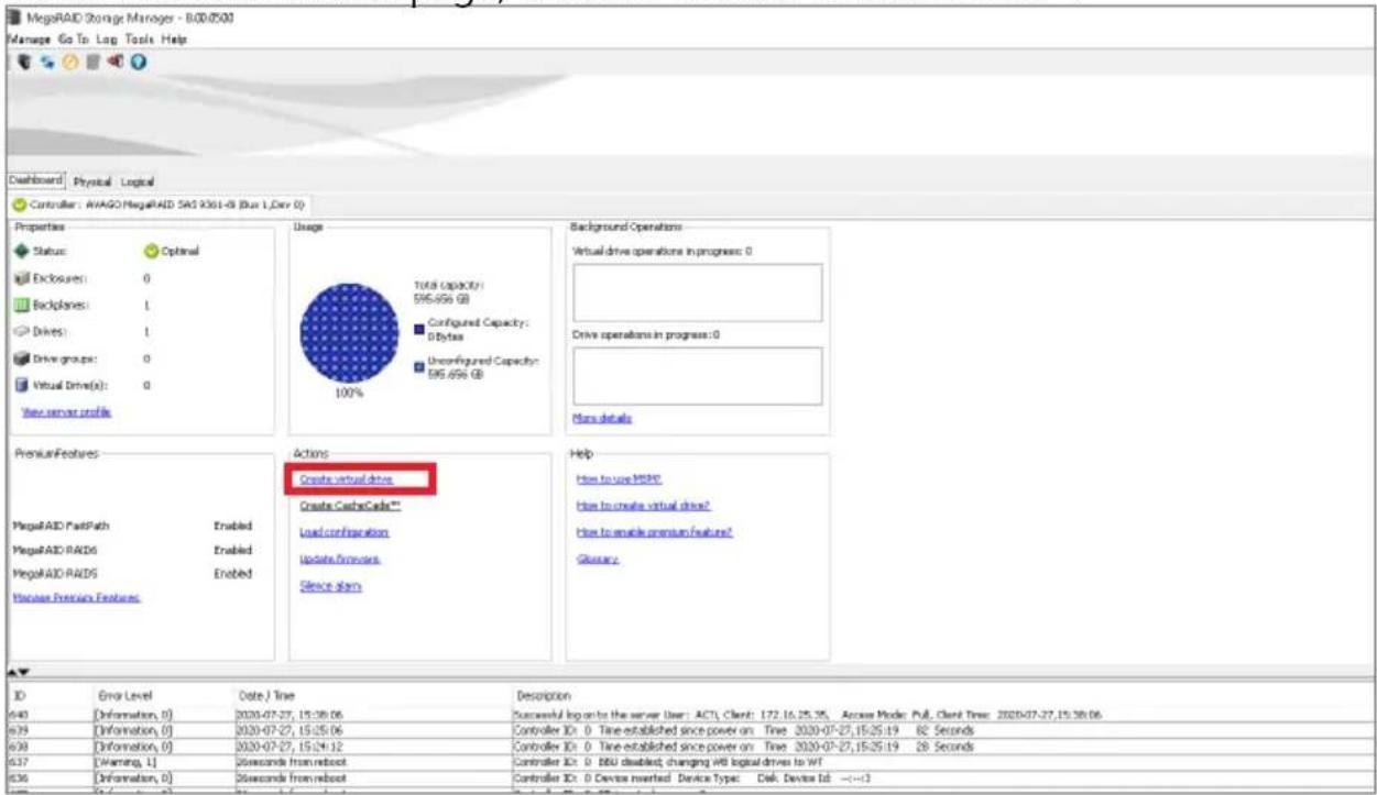 MegaRAID Storage Manager - 800/500 Manage Go To Log Tools Help Dashboard Physical Logical Controller: AVAGO MegaRAID SAG 9361-0 (Bus 1, Dev 0) Properties Status: Optimal Excluses: 0 Backplanes: 1 Drives: 1 Drive groups: 0 Virtual Drive(s): 0 View server profile Usage Total Capacity: $95.656 GB Configured Capacity: 8 Bytes Unconfigured Capacity: $95.656 GB Background Operations Virtual drive operations in progress: 0 Drive operations in progress: 0 More details Premium Features MegaRAID PathPath Enabled MegaRAID RAD6 Enabled MegaRAID RAD5 Enabled Increase Premium Features Actions Create virtual drive Create CacheCodeTM Load configuration Update Formers Service plan Help How to use MDAI How to create virtual drive? How to enable premium features? Glwarey ID Error Level Date / Time Description 640 [Information, 0] 2020-07-27, 15:38:06 Successful log on to the server User: ACTL Client: 172.16.25.35 Access Mode: Pull Client Time: 2020-07-27,15:38:06 639 [Information, 0] 2020-07-27, 15:25:06 Controller ID: 0 Time-established since power on Time 2020-07-27,15:25:19 82 Seconds 638 [Information, 0] 2020-07-27, 15:24:12 Controller ID: 0 Time-established since power on Time 2020-07-27,15:25:19 28 Seconds 637 [Warning, 1] Secondhand from reboot Controller ID: 0 BBU disabled changing with logical drives to WT 636 [Information, 0] Secondhand from reboot Controller ID: 0 Device inserted Device Type: Disk Device Id: →←→↓