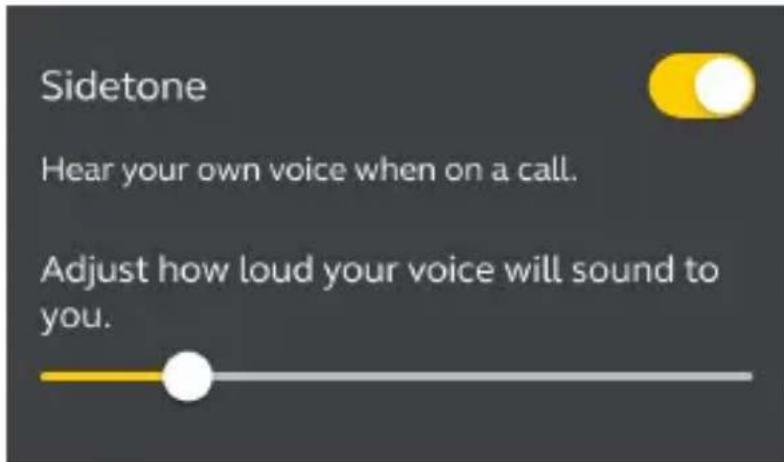 Sidetone Hear your own voice when on a call. Adjust how loud your voice will sound to you.