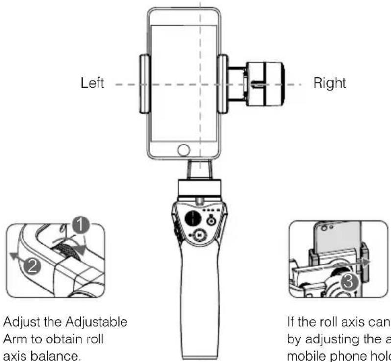 Left Right Adjust the Adjustable Arm to obtain roll axis balance. If the roll axis can by adjusting the a mobile phone hold