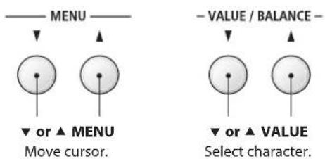MENU ▼ or ▲ MENU Move cursor. - VALUE / BALANCE - ▼ or ▲ VALUE Select character.