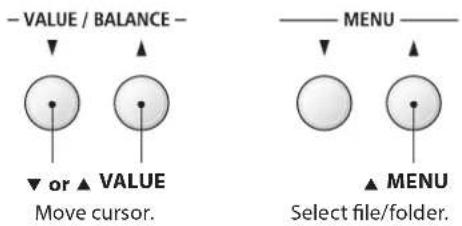 - VALUE / BALANCE - ▼ or ▲ VALUE Move cursor. MENU ▲ MENU Select file/folder.