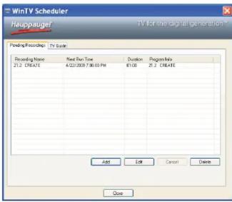 WinTV Scheduler Heuppauge! TV for the digital generation Pending Recordings TV Guide Recording Name Next Run Time Duration Program Info 21.2 CREATE 4/22/2009 7:30:00 PM 87:00 25.2 CREATE Add Edit Cancel Delete Close