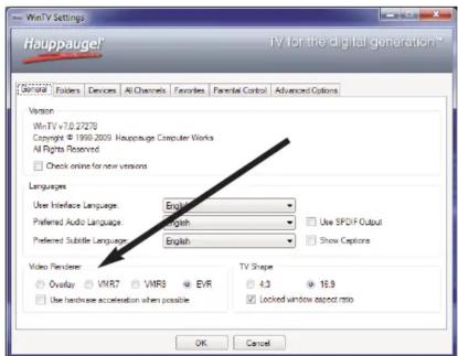 WntTV Settings Hauppauge TV for the digital generation * WntTV v7.0.2720 Copyright © 1998-2009 Hauppauge Computer Works All Rights Reserved Check online for new versions Languages User Interface Language: English Preferred Audio Language: English Preferred Subtle Language: English Use SPD-F Output Show Captions Video Renderer: Ovayla: VMRT VMRS EVR Use hardware acceleration when possible TV Shape: 4.3 16.9 Locked window aspect ratio OK Cancel