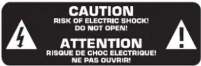 CAUTION RISK OF ELECTRIC SHOCK! DO NOT OPEN! ATTENTION RISQUE DE CHOC ELECTRIQUE! NE PAS OUVRIR!