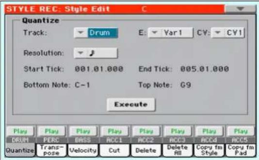 STYLE REC: Style Edit Quantize Track: Drum E: Var1 CV: CV1 Resolution: Start Tick: 001.01.000 End Tick: 005.01.000 Bottom Note: C-1 Top Note: G9 Execute Play Play Play Play Play Play Play DRUM PERC BASS RCC1 ACC2 RCC3 ACC4 ACC5 Quantize Trans- pose Velocity Cut Delete Delete RI Copy fm Copy fm Style Copy Pad