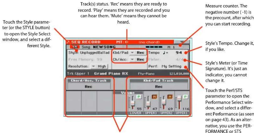 Track(s) status. 'Rec' means they are ready to record. 'Play' means they are recorded and you can hear them. 'Mute' means they cannot be heard. Touch the Style parameter (or the STYLE button) to open the Style Select window, and select a different Style. 3. SEQ RECORD MT-1 (no chord) 39 Song: NEWSONG Style: UnpluggedBallad Kbd/Pad: Rec Tempo J = 94 Free Memory: 99 Ch/Acc: Rec Meter: 4/4 Resolution: High Perf: My Setting Trk:Upper 1 Grand Piano RX Fty:Piano 121.010.000 Chord/Rec Track Kbd/Pad Track Rec Rec Volume 55 47 H H P LOWER UPPER3 UPPER2 UPPER1 Measure counter. The negative number (-1) is the precount, after which you can start recording. Style's Tempo. Change it, if you like. Style's Meter (or Time Signature). It's just an indicator, you cannot change it. Touch the Perf/STS parameter to open the Performance Select window, and select a different Performance (as seen on page 43). As an alternative, you use the PERFORMANCE or STS
