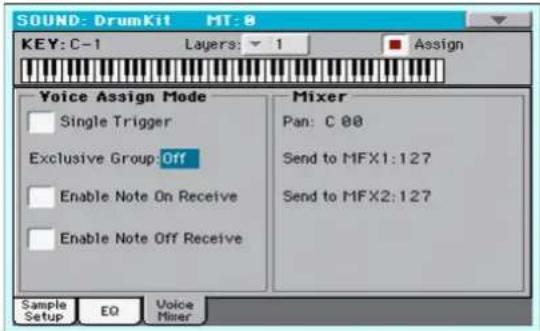 SOUND: DrumKit MT: 8 KEY: C-1 Layers: 1 Assign Voice Assign Mode Mixer Single Trigger Pan: C 00 Exclusive Group:Off Send to MFX1:127 Enable Note On Receive Send to MFX2:127 Enable Note Off Receive Sample Setup EO Voice Mixer