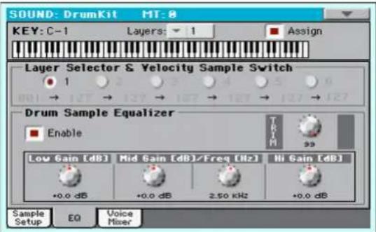 SOUND: DrumKit MT:0 KEY: C-1 Layers: 1 Assign Layer Selector & Velocity Sample Switch 1 2 3 4 5 6 7 8 DRM Sample Equalizer Enable Low Gain [dB] Mid Gain [dB]/Freq [Hz] Hi Gain [dB] +0.0 dB +0.0 dB 2.50 kHz +0.0 dB Sample Setup EQ Voice Mixer