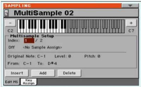SAMPLING MultiSample 02 C2 + C7 Multisample Setup Index: 1 / 2 Off Original Note: C-1 Level: 0 Pitch: 0 From: C-1 To: D#4 Insert Add Delete Edit MS Key Assign