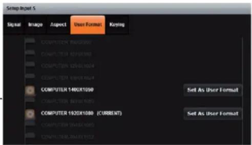 Setup Input 5 Signal Image Aspect User Format Keying COMPUTER 190X2080 COMPUTER 120X3082 COMPUTER 125X61624 COMPUTER 140X1050 COMPUTER 160X6080 COMPUTER 1920X1080 (CURRENT) COMPUTER 2040X680 COMPUTER 2040X1052 Set As User Format Set As User Format