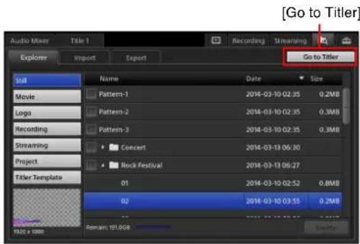 [Go to Titler] Audio Mixer Title 1 Recording Streaming Explore Import Export Go to Titler Still Name Date Size Movie Pattern-1 2014-03-10 02:35 0.2MB Logo Pattern-2 2014-03-10 02:35 0.3MB Recording Pattern-3 2014-03-10 02:35 0.3MB Streaming Concert 2014-03-13 06:30 Project Rock Festival 2014-03-13 06:27 Titler Template 01 2014-03-10 02:52 0.8MB 02 2014-03-10 03:55 0.2MB Remain: 191.0GB