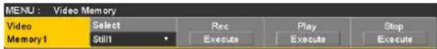 MENU : Video Memory Video Select Rec Play Stop Memory 1 Still Execute Execute Execute