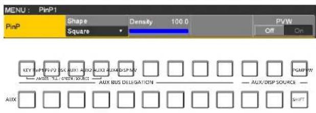 MENU : PinP1 PinP Shape Density 100.0 Square PVW Off On KEY SPPF2 SIC AUX1 AUX2 AUX3 AUX4 DSP MV AMER TIL GNDI XOEL AUX BUS DELEGATION PGMPW AUX Shift