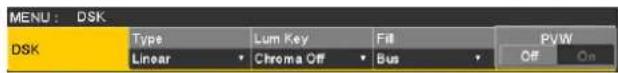 MENU : DSK DSK Type Lum Key Fill PVW Linear Chroma Off Bus Off On
