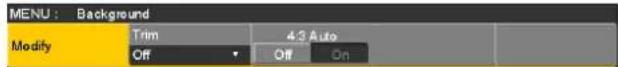 MENU : Background Modify Trim 4.3 Auto Off Off On