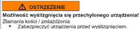 OSTRZEŻENIE Możliwość wyślzgnięcia się przechylonego urządzenia! Złamania kości / zmiażdżenia ► Zabezpieczyć urządzenia przed wyślzgnięciem.