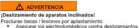 ADVERTENCIA ¡Deslizamiento de aparatos inclinados! Fracturas óseas / lesiones por aplastamiento ► Asegurar los electrodomésticos contra deslizamientos.