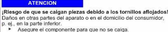ATENCION ¡Riesgo de que se caigan piezas debido a los tornillos aflojados! Daños en otras partes del aparato o en el domicilio del consumidor, p. ej., en la parte inferior. ► Asegure el componente para que no se caiga.