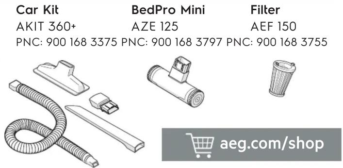 Car Kit AKIT 360+ PNC: 900 168 3375 PNC: 900 168 3797 PNC: 900 168 3755 BedPro Mini AZE 125 Filter AEF 150 aeg.com/shop