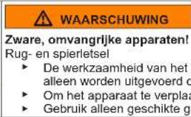 WAARSCHUWING Zware, omvangrijke apparaten! Rug- en spierletsel ► De werkzaamheid van het alleen worden uitgevoerd d ► Om het apparaat te verplaa ► Gebruik alleen geschikte ge