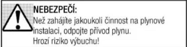 NEBEZPEČÍ: Než zahájíte jakoukoli činnost na plynové instalaci, odpojte přívod plynu. Hrozí riziko výbuchu!