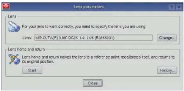 Lens parameters Lens For your lens to work correctly, you need to specify the lens you are using. Lens: MINOLTA(P) 0.98" DC2K 1.4-2.05 (R9855931) Change... Lens home and return Lens home and return moves the lens to a reference point, recalibrates itself, and returns to its original position. Start History... Close