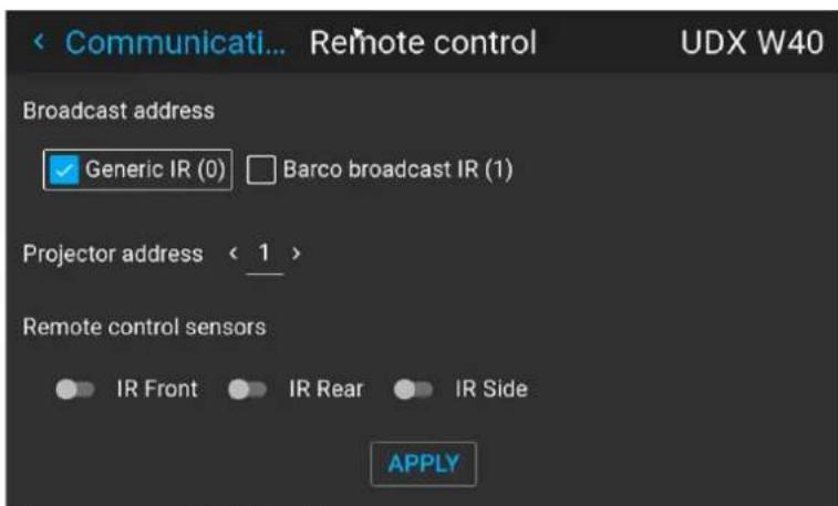< Communicati... Remote control UDX W40 Broadcast address ✓ Generic IR (0) □ Barco broadcast IR (1) Projector address < 1 > Remote control sensors ● IR Front ● IR Rear ● IR Side APPLY