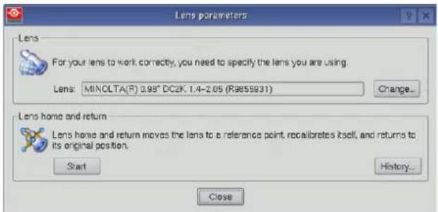 Lens parameters Lens For your lens to work correctly, you need to specify the lens you are using. Lens: MINOLTA(R) 0.95" DC2K 1.4-2.05 (R9855931) Change... Lens home and return Lens home and return moves the lens to a reference point, recalibrates itself, and returns to its original position. Start History... Close