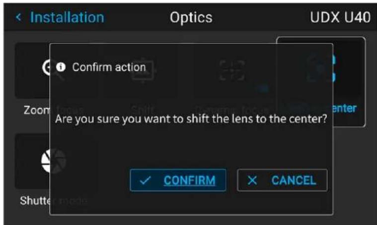 Installation Optics UDX U40 Confirm action Are you sure you want to shift the lens to the center? ✓ CONFIRM × CANCEL