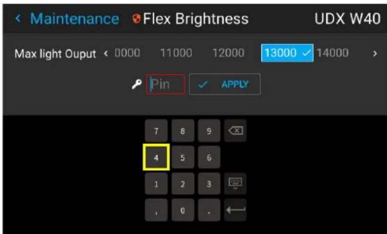 Maintenance Flex Brightness UDX W40 Max light Output < 0000 11000 12000 13000 ✓ 14000 > Pin ✓ APPLY 7 8 9 4 5 6 1 2 3 , 0 .