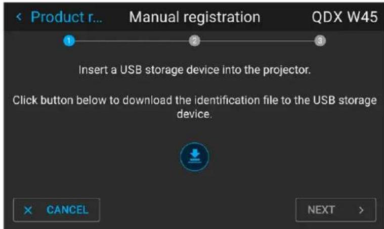 Product r... Manual registration QDX W45 Insert a USB storage device into the projector. Click button below to download the identification file to the USB storage device. × CANCEL NEXT >