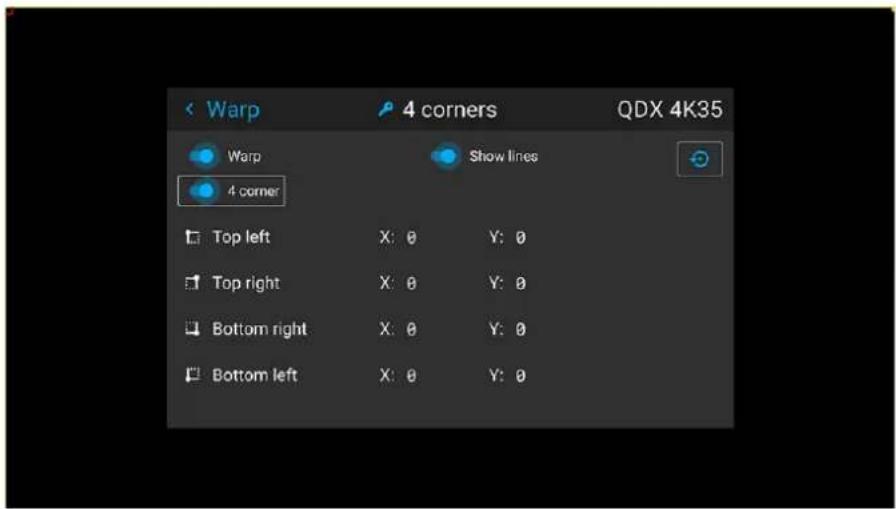 Warp 4 corners QDX 4K35 Warp Show lines 4 corner Top left X: 0 Y: 0 Top right X: 0 Y: 0 Bottom right X: 0 Y: 0 Bottom left X: 0 Y: 0
